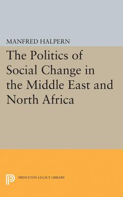 Politics of Social Change: In the Middle East and North Africa - Halpern, Manfred