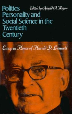 Politics, Personality, and Social Science in the Twentieth Century: Essays in Honor of Harold D. Lasswell - Rogow, Arnold A (Editor)