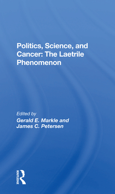 Politics, Science And Cancer: The Laetrile Phenomenon - Markle, Gerald E., and Petersen, James C.