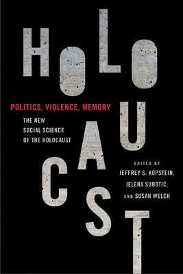 Politics, Violence, Memory: The New Social Science of the Holocaust - Kopstein, Jeffrey S (Editor), and Subotic, Jelena (Editor), and Welch, Susan (Editor)