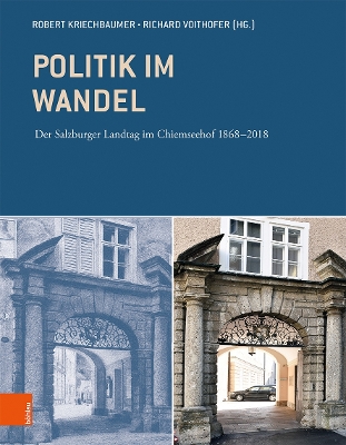 Politik im Wandel: Der Salzburger Landtag im Chiemseehof 1868-2018 - Kriechbaumer, Robert (Editor), and Voithofer, Richard, Dr. (Editor)