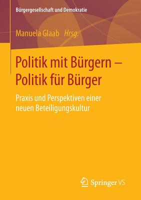 Politik Mit Burgern - Politik Fur Burger: Praxis Und Perspektiven Einer Neuen Beteiligungskultur - Glaab, Manuela (Editor)