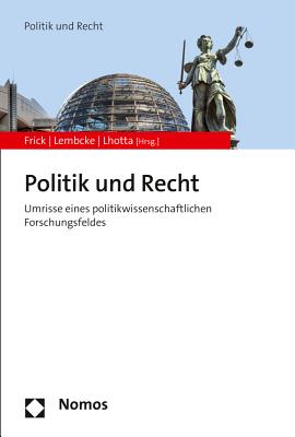 Politik Und Recht: Umrisse Eines Politikwissenschaftlichen Forschungsfeldes - Frick, Verena (Editor), and Lembcke, Oliver W (Editor), and Lhotta, Roland (Editor)