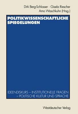 Politikwissenschaftliche Spiegelungen: Ideendiskurs -- Institutionelle Fragen -- Politische Kultur Und Sprache Festschrift Fr Theo Stammen Zum 65. Geburtstag - Berg-Schlosser, Dirk, Dr. (Editor), and Riescher, Gisela (Editor), and Waschkuhn, Arno (Editor)