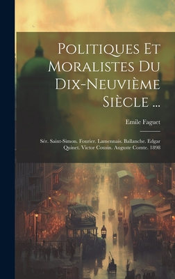 Politiques Et Moralistes Du Dix-Neuvieme Siecle ...: Ser. Saint-Simon. Fourier. Lamennais. Ballanche. Edgar Quinet. Victor Cousin. Auguste Comte. 1898 - Faguet, Emile