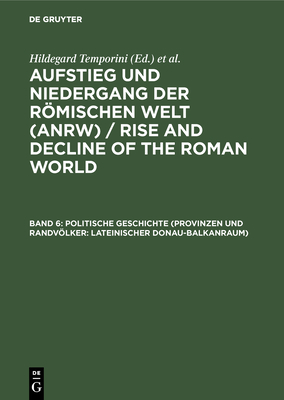 Politische Geschichte (Provinzen Und Randvlker: Lateinischer Donau-Balkanraum) - Temporini, Hildegard (Editor)