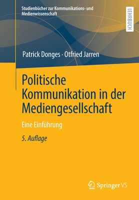 Politische Kommunikation in der Mediengesellschaft: Eine Einfhrung - Donges, Patrick, and Jarren, Otfried