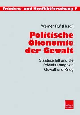 Politische Okonomie Der Gewalt: Staatszerfall Und Die Privatisierung Von Gewalt Und Krieg - Ruf, Werner (Editor)