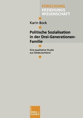 Politische Sozialisation in Der Drei-Generationen-Familie: Eine Qualitative Studie Aus Ostdeutschland - Bock, Karin