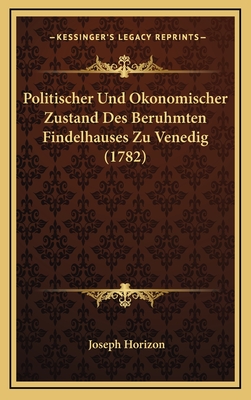 Politischer Und Okonomischer Zustand Des Beruhmten Findelhauses Zu Venedig (1782) - Horizon, Joseph