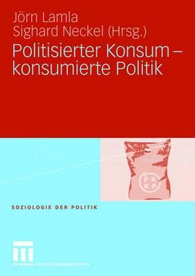 Politisierter Konsum - Konsumierte Politik - Lamla, Jrn (Editor), and Neckel, Sighard (Editor)