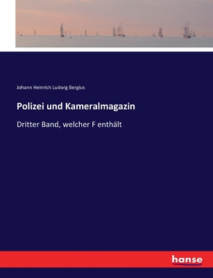 Polizei und Kameralmagazin: Dritter Band, welcher F enth?lt - Bergius, Johann Heinrich Ludwig