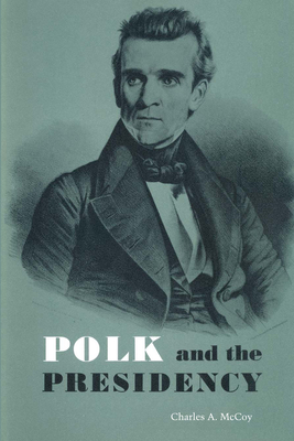 Polk and the Presidency - McCoy, Charles A