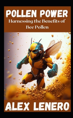 Pollen Power: Harnessing the Benefits of Bee Pollen - Lenero, Alex