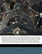 Pollock Genealogy. a Biographical Sketch of Oliver Pollock, Esq., of Carlisle, Pennsylvania, United States Commercial Agent at New Orleans and Havana, 1776-1784. with Genealogical Notes of His Descendents. Also Genealogical Sketches of Other Pollock Famil