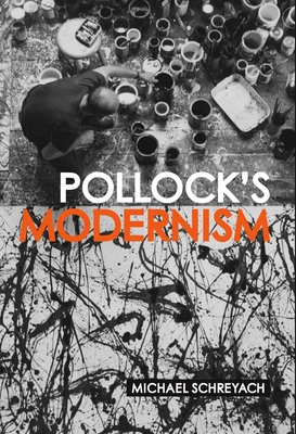 Pollock's Modernism - Schreyach, Michael