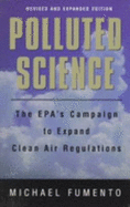 Polluted Science: The EPA's Campaign to Expand Clean Air Regulations - Fumento, Michael