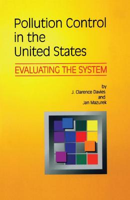 Pollution Control in United States: Evaluating the System - Davies, J. Clarence, and Mazurek, Jan