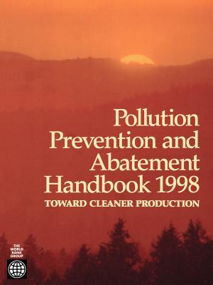Pollution Prevention and Abatement Handbook 1998: Toward Cleaner Production - United Nations Environment Programme, and World Health Organization, and World Book, Inc