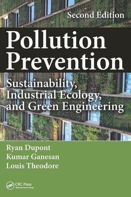 Pollution Prevention: Sustainability, Industrial Ecology, and Green Engineering, Second Edition - Dupont, Ryan, and Ganesan, Kumar, and Theodore, Louis