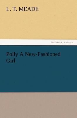 Polly A New-Fashioned Girl - Meade, L T