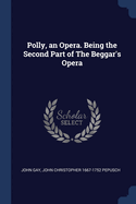 Polly, an Opera. Being the Second Part of the Beggar's Opera