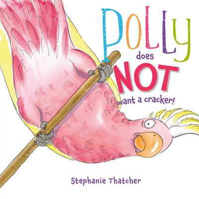 Polly Does NOT Want a Cracker! - Thatcher, Stephanie