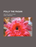 Polly the Pagan; Her Lost Love Letters