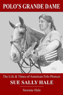Polo's Grande Dame: The Life and Times of American Polo Pioneer Sue Sally Hale
