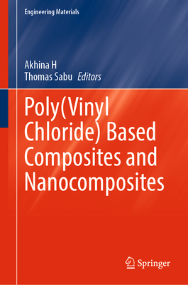 Poly(Vinyl Chloride) Based Composites and Nanocomposites - H, Akhina (Editor), and Sabu, Thomas (Editor)