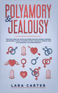 Polyamory and Jealousy: Practical Guide For Couples Exploring Open Relationship, Freedoms And Swinging . Ethical Polyamory Without Cheating To Improve Your Love And Sexual Life In Non Monogamy