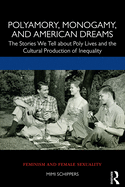 Polyamory, Monogamy, and American Dreams: The Stories We Tell about Poly Lives and the Cultural Production of Inequality