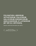 Polyanthea Librorum Vetustiorum, Italicorum, Gallicorum, Hispanicorum, Anglicanorum Et Latininorum