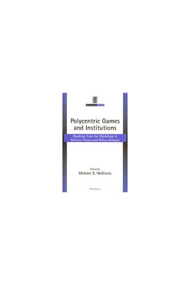 Polycentric Games and Institutions: Readings from the Workshop in Political Theory and Policy Analysis - McGinnis, Michael Dean (Editor)