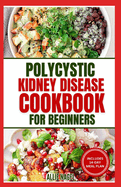 Polycystic Kidney Disease Cookbook for Beginners: Quick, Simple Delicious Low Sodium Low Potassium Diet Recipes and Meal Plan for PKD & CKD Stage 3