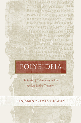 Polyeideia: The Iambi of Callimachus and the Archaic Iambic Tradition Volume 35 - Acosta-Hughes, Benjamin