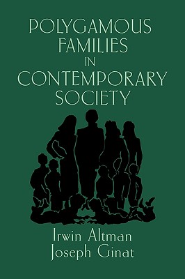 Polygamous Families in Contemporary Society - Altman, Irwin, and Ginat, Joseph (Editor), and McMurrin, Sterling M (Foreword by)
