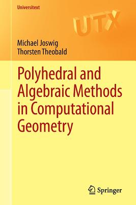Polyhedral and Algebraic Methods in Computational Geometry - Joswig, Michael, and Theobald, Thorsten
