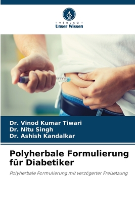 Polyherbale Formulierung f?r Diabetiker - Tiwari, Vinod Kumar, Dr., and Singh, Nitu, Dr., and Kandalkar, Ashish, Dr.