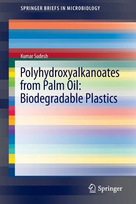 Polyhydroxyalkanoates from Palm Oil: Biodegradable Plastics - Sudesh, Kumar