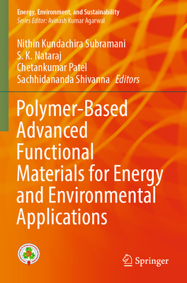Polymer-Based Advanced Functional Materials for Energy and Environmental Applications - Subramani, Nithin Kundachira (Editor), and Nataraj, S. K. (Editor), and Patel, Chetankumar (Editor)