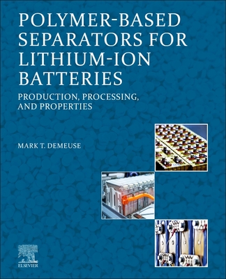 Polymer-Based Separators for Lithium-Ion Batteries: Production, Processing, and Properties - Demeuse, Mark T