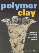 Polymer Clay: Creating Functional and Decorative Objects - Gikow, Jacqueline