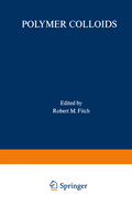 Polymer Colloids: Proceedings of an American Chemical Society Symposium on Polymer Colloids held in Chicago, Illinois, September 13-18, 1970