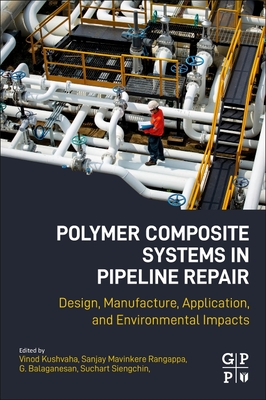 Polymer Composite Systems in Pipeline Repair: Design, Manufacture, Application, and Environmental Impacts - Mavinkere Rangappa, Sanjay (Editor), and Siengchin, Suchart (Editor), and Balaganesan, G (Editor)