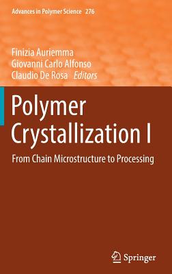 Polymer Crystallization I: From Chain Microstructure to Processing - Auriemma, Finizia (Editor), and Alfonso, Giovanni Carlo (Editor), and Rosa, Claudio De (Editor)