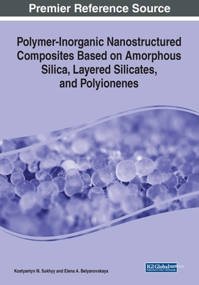 Polymer-Inorganic Nanostructured Composites Based on Amorphous Silica, Layered Silicates, and Polyionenes - Sukhyy, Kostyantyn M, and Belyanovskaya, Elena A