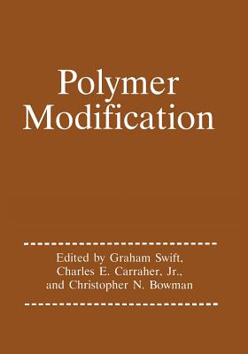 Polymer Modification - Swift, Graham G (Editor), and Carraher Jr, Charles E (Editor), and Bowman, Chris (Editor)