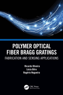 Polymer Optical Fiber Bragg Gratings: Fabrication and Sensing Applications - Oliveira, Ricardo, and Bilro, Lucia Maria Botas, and Nogueira, Rogerio