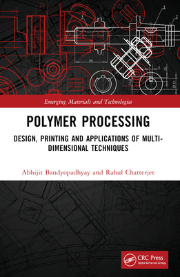 Polymer Processing: Design, Printing and Applications of Multi-Dimensional Techniques - Bandyopadhyay, Abhijit, and Chatterjee, Rahul